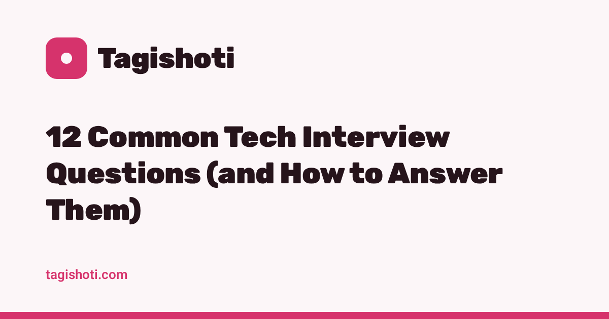 12 Common Tech Interview Questions (and How to Answer Them)